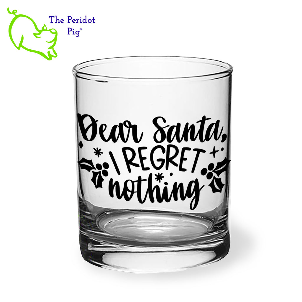 A classic rocks glass with four funny Dear Santa sayings on the front in black. The back is undecorated. This 12.5 oz double old fashioned glass is crystal clear and feels great in your hand. These are perfect for the holiday gatherings or a great secret Santa gift! Style A shown.
