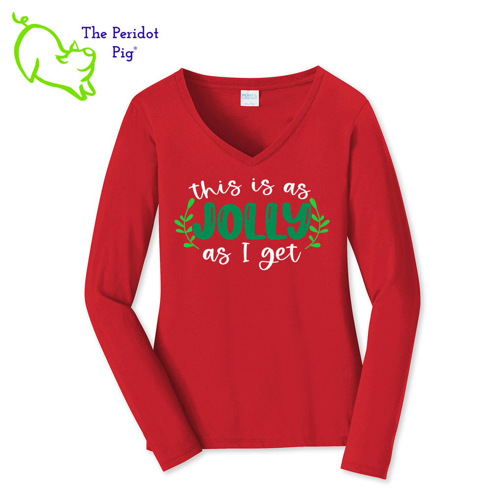Before you start with the "bah humbugs" try this shirt instead. It says, "This is as jolly as I get" in bright, vivid color. There's even a couple of sprigs of mistletoe!  Front view shown in red.