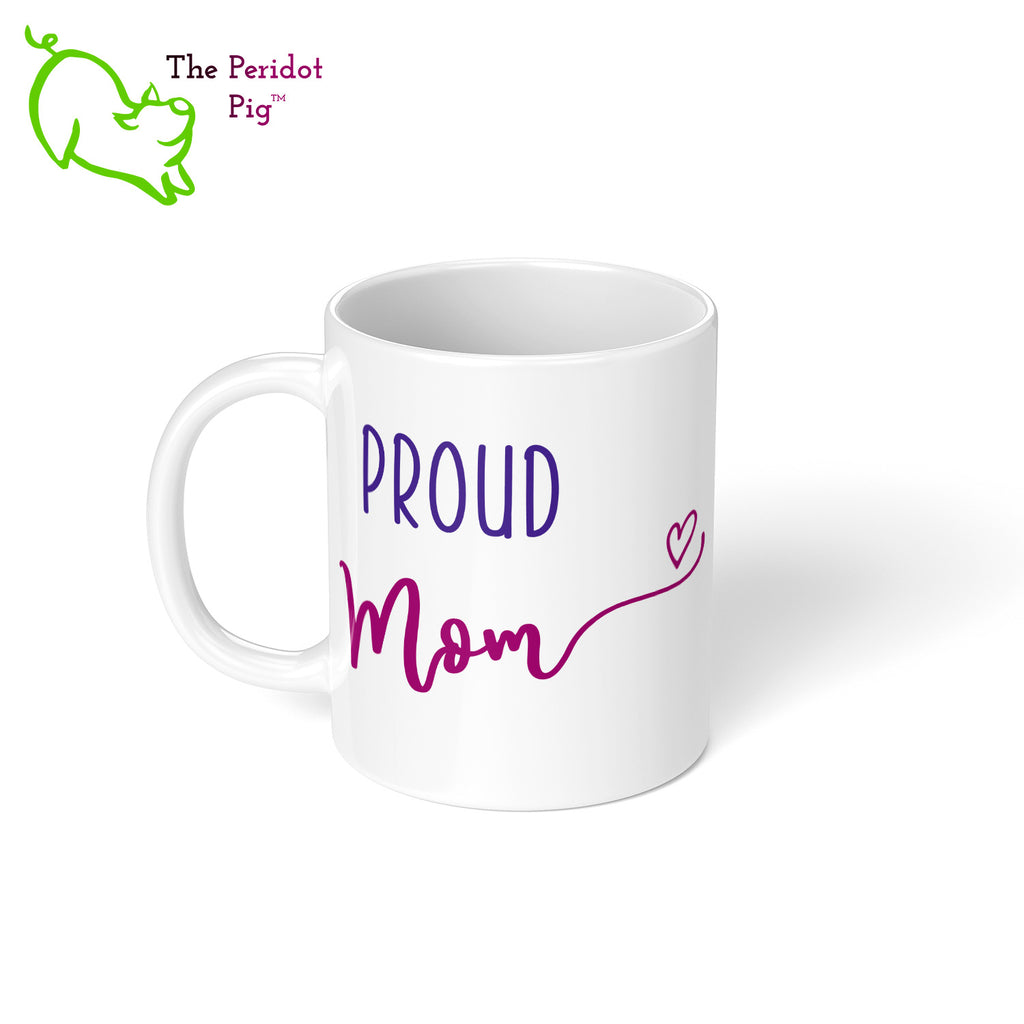 The perfect gift if either you and/or your mom are part of the LGTQB community.  Celebrate Mother's day with a gift that embraces your pride. The mug says, "Proud Mom" on the front. On the back, it has rainbow stripes with the saying, "Love is love". Left view.