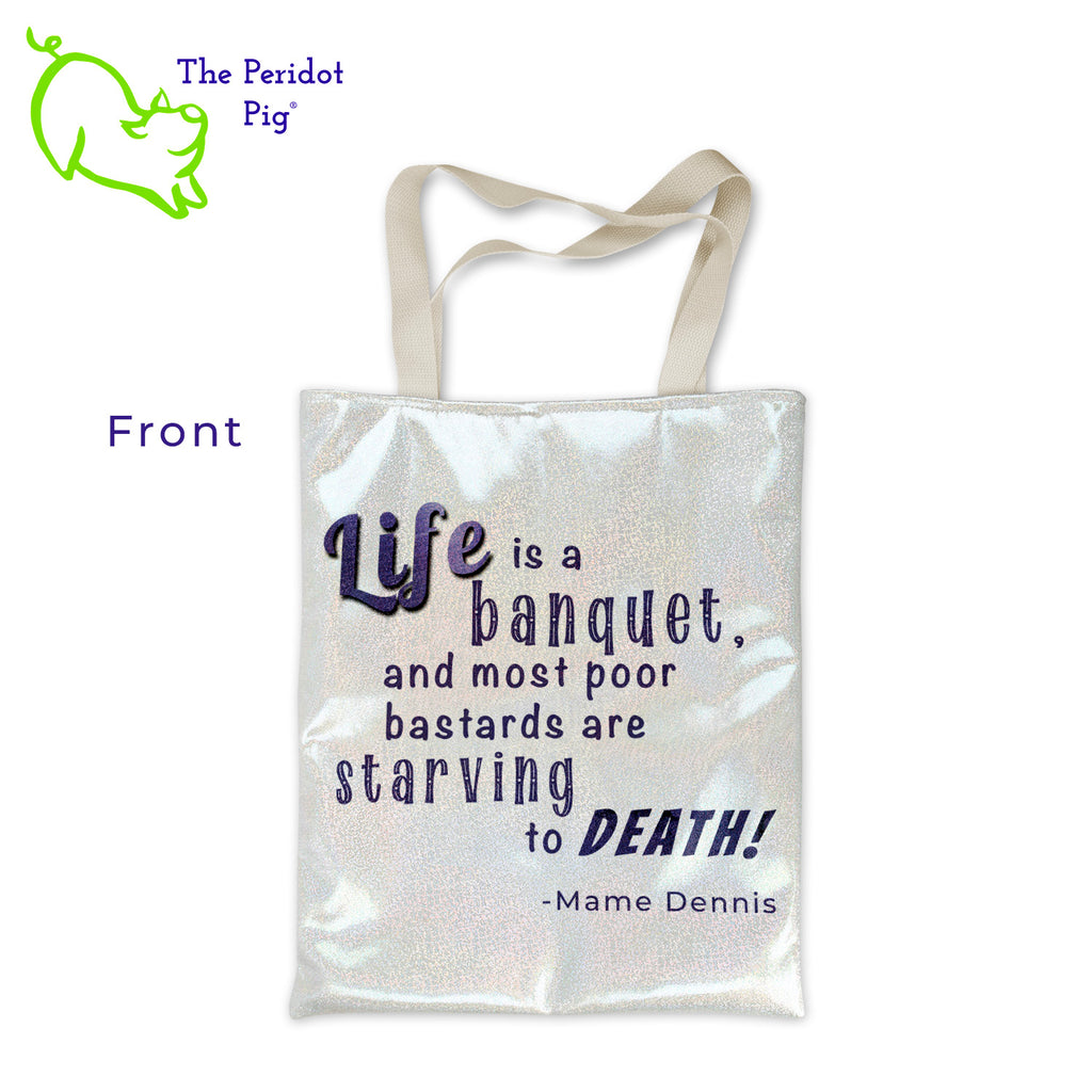 This champagne color tote has a holographic sparkle to it but is still really soft. We've added a Patrick Dennis quote from the book, Auntie Mame. "Life is a banquet and most poor bastards are starving to death!" is printed in a deep purple color. We think she would approve!  The tote bag includes a zipper enclosure, glitter, holographic fabric on both sides of the bag and woven handles for a firm hold. The inside of the bag is lined with white fabric and includes a small pocket. Front view shown.