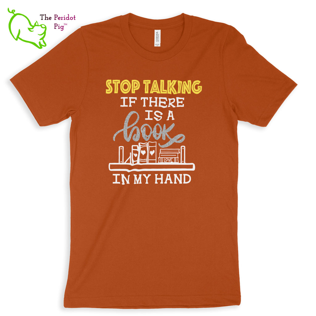 These shirts are super soft and comfortable. The design is a thin, flexible vinyl that's not too heavy. "Stop Talking" is in a bright yellow with the word "book" scripted in silver glitter vinyl. The rest of the text and graphic is in white. Front view shown in Autumn.