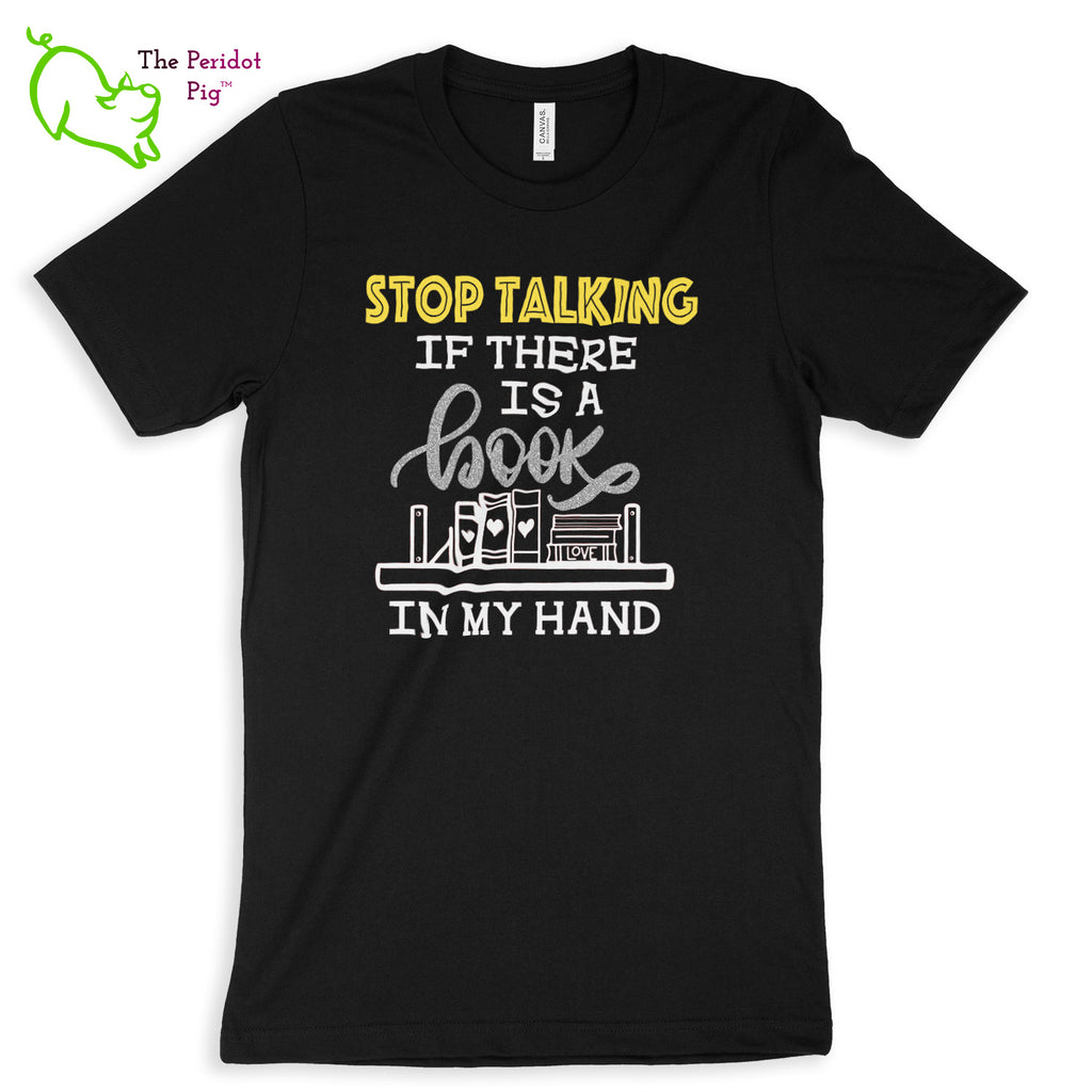These shirts are super soft and comfortable. The design is a thin, flexible vinyl that's not too heavy. "Stop Talking" is in a bright yellow with the word "book" scripted in silver glitter vinyl. The rest of the text and graphic is in white. Front view shown in Black.