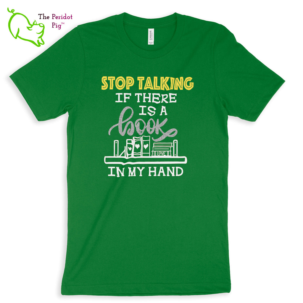 These shirts are super soft and comfortable. The design is a thin, flexible vinyl that's not too heavy. "Stop Talking" is in a bright yellow with the word "book" scripted in silver glitter vinyl. The rest of the text and graphic is in white. Front view shown in Leaf.