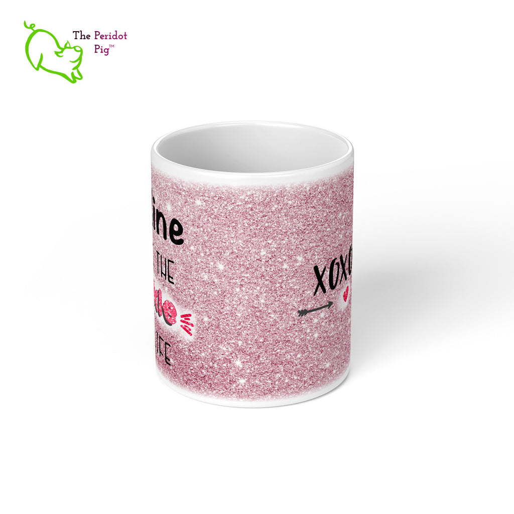 These shiny white gloss mugs feature a detailed, sparkly print that can be customized for that special glitter person in your life. Available in six different colors if you're not into pink, sparkling things. On the back, it has a simple XOXOXO (hugs and kisses). Pink view showing example name Caroline. Center view.