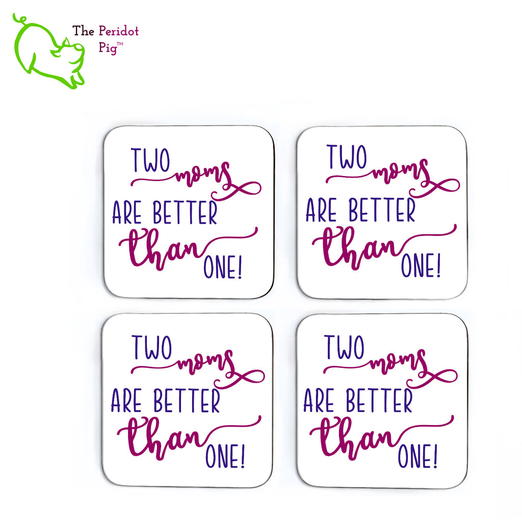 A shout out to our LGTQB moms! This set of four square coasters is printed in bright colors on either a matte or a gloss coaster. They simply state that "Two moms are better than one" in bright purple colors. Shown in a flat lay.