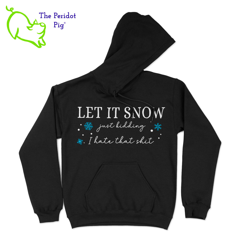 If you have to face the snow, do it in a nice, warm hoodie. The perfect layer if you have to shovel the crappy stuff! These hoodies say, "Let it snow. Just kidding. I hate that shit" on the front with a few little snow flakes. The back is undecorated. Front view shown in black.