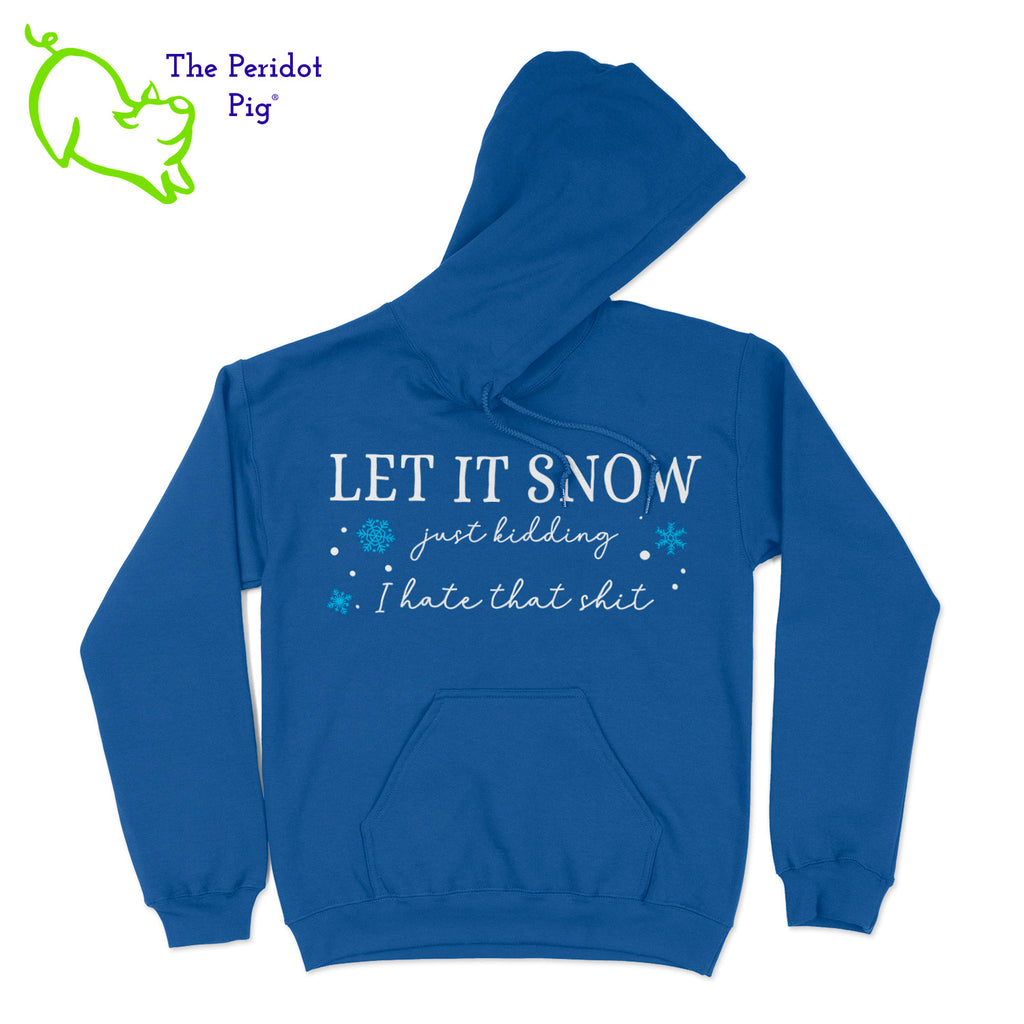 If you have to face the snow, do it in a nice, warm hoodie. The perfect layer if you have to shovel the crappy stuff! These hoodies say, "Let it snow. Just kidding. I hate that shit" on the front with a few little snow flakes. The back is undecorated. Front view shown in Royal.