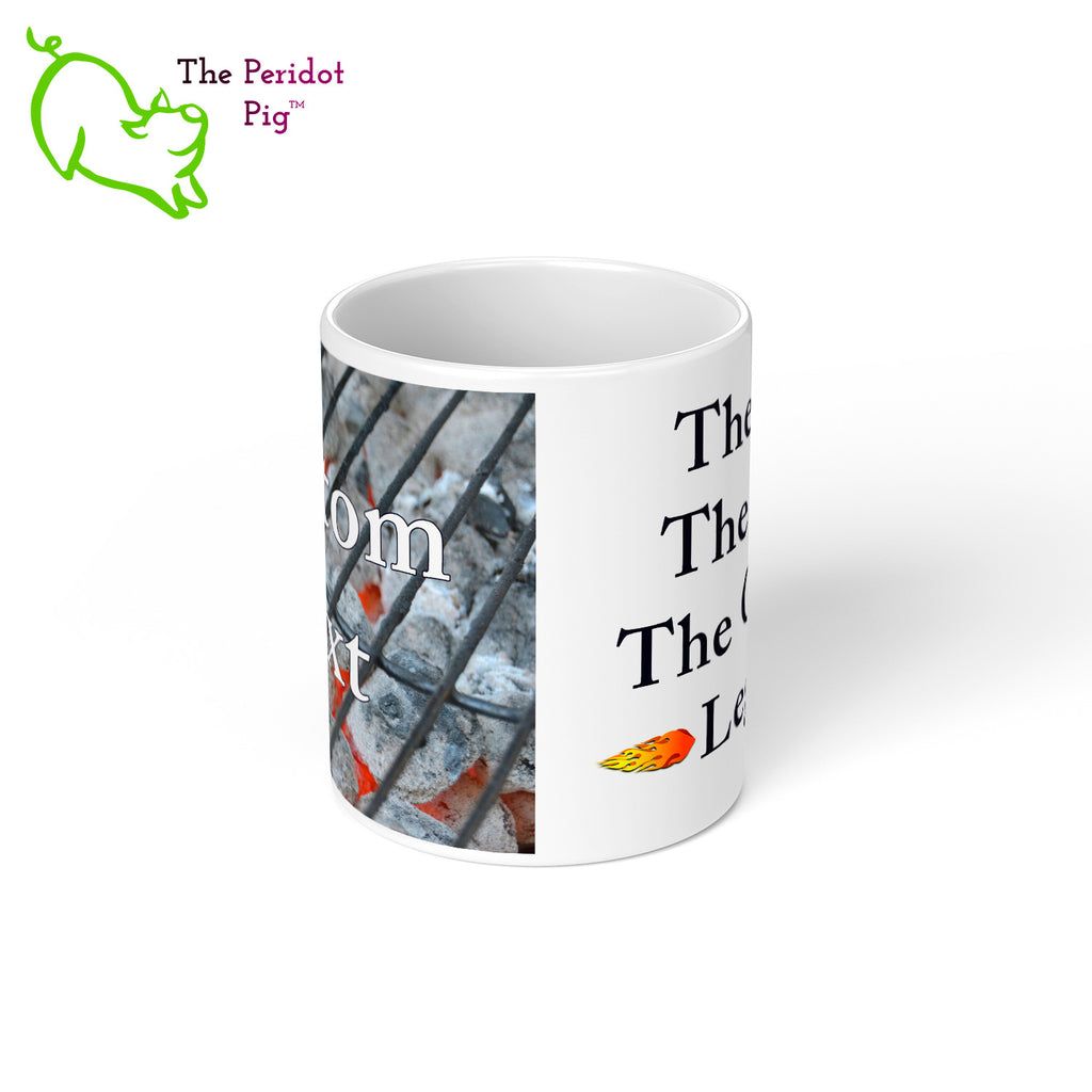 Got a grill master in your life? Consider our "too hot to handle" 11 oz coffee mug as a gift! These glossy white mugs feature hot coals in the background with text that can be personalized. You can add names, numbers, dates...the possibilities are endless. Style B center view.