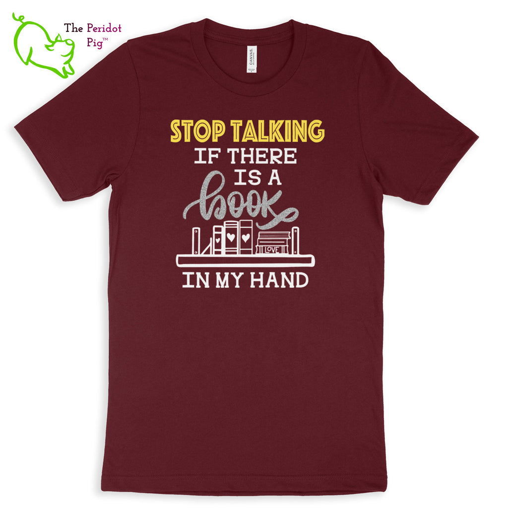 These shirts are super soft and comfortable. The design is a thin, flexible vinyl that's not too heavy. "Stop Talking" is in a bright yellow with the word "book" scripted in silver glitter vinyl. The rest of the text and graphic is in white. Front view shown in Maroon.