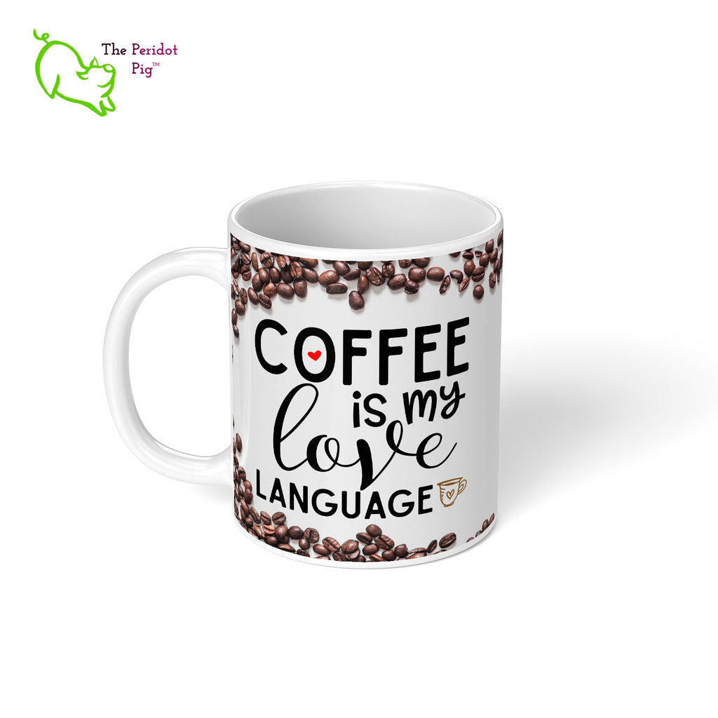 This 11 oz coffee mug is the perfect gift for the coffee lover in your life. The printed saying states, "Coffee is my love language" nestled amongst a field of coffee beans. Left view.