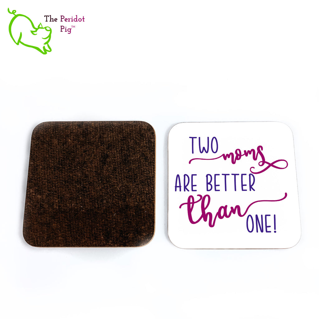 A shout out to our LGTQB moms! This set of four square coasters is printed in bright colors on either a matte or a gloss coaster. They simply state that "Two moms are better than one" in bright purple colors. Front and back view.