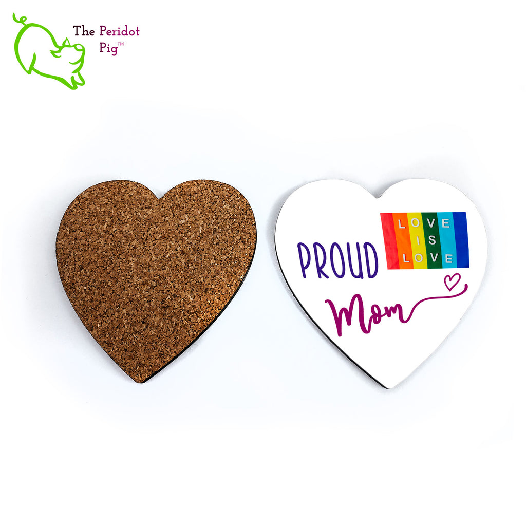 This set of four heart-shaped coasters is the perfect gift for your LGBTQA Mom. Each is printed with saying Proud Mom and a Love is Love rainbow flag. The coasters are printed in a durable ink that won't fade over time. Front and back view.