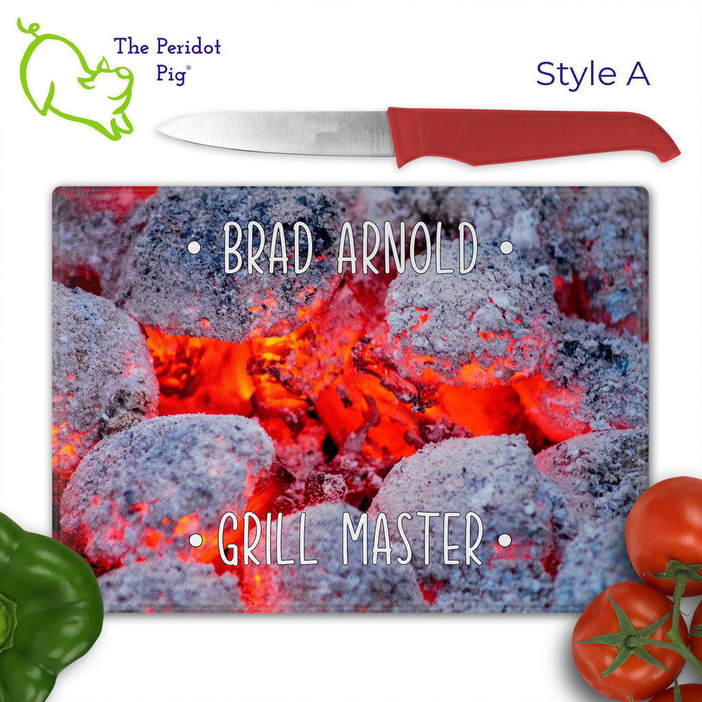 Got a grill master in your life? Consider  our "too hot to handle" cutting boards as a gift! These tempered glass cutting boards feature hot coals in the background,  setting the stage for grilled perfection. Perfect for cutting or using as a serving board! Pile on the meat and veggies with easy cleanup. Style A shown with veggies