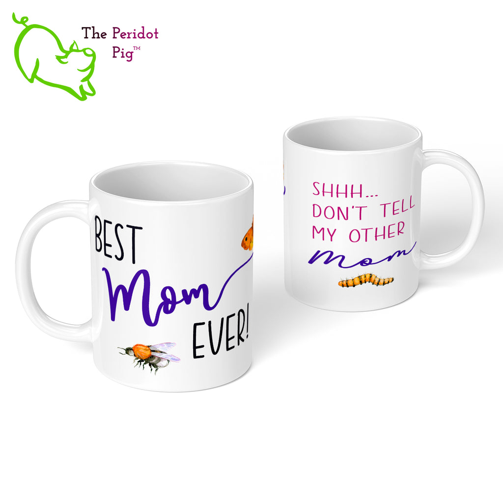Whether you have two moms or four, this fun little mug is the perfect gift. Celebrate Mother's day with a gift that embracees a modern family! The mug says, "Best Mom Ever!" on the front. On the back, it says "Shhh...don't tell my other mom". Decorated in fun fonts with a cute little bee, moth and caterpillar. Front and back view.